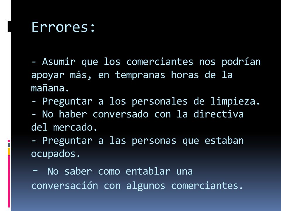 Errores: - Asumir que los comerciantes nos podrían apoyar más, en tempranas horas de la mañana.
