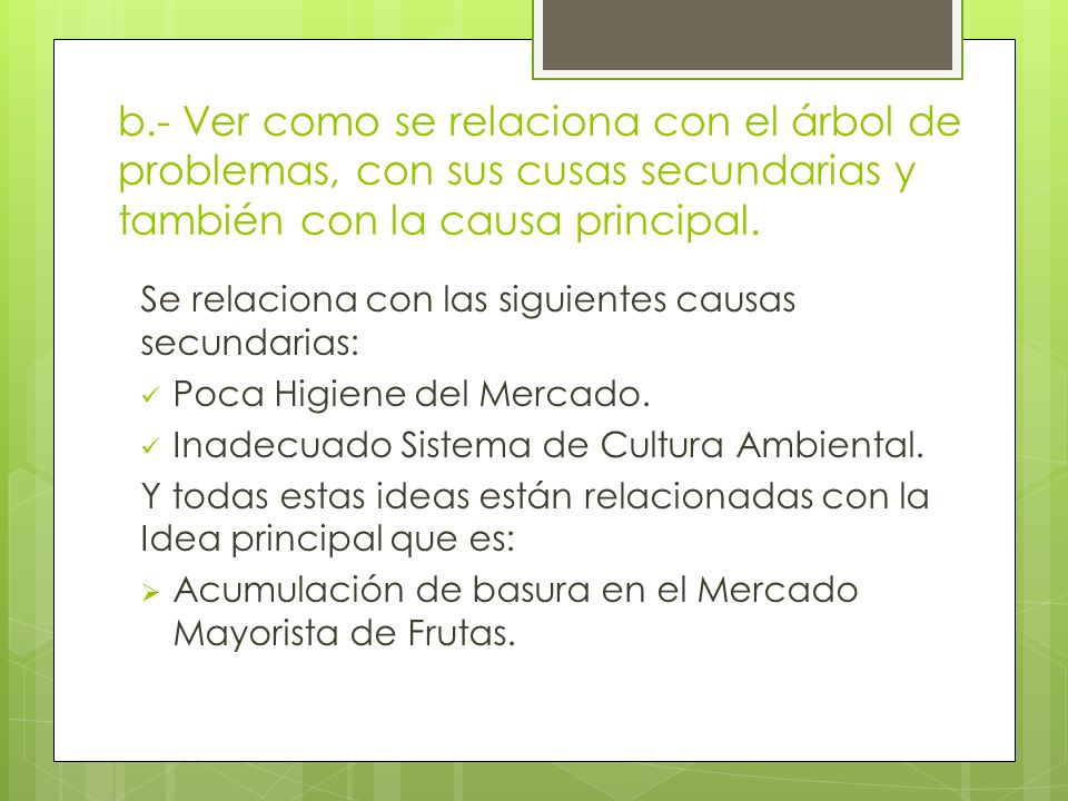 b.- Ver como se relaciona con el árbol de problemas, con sus cusas secundarias y también con la causa principal.