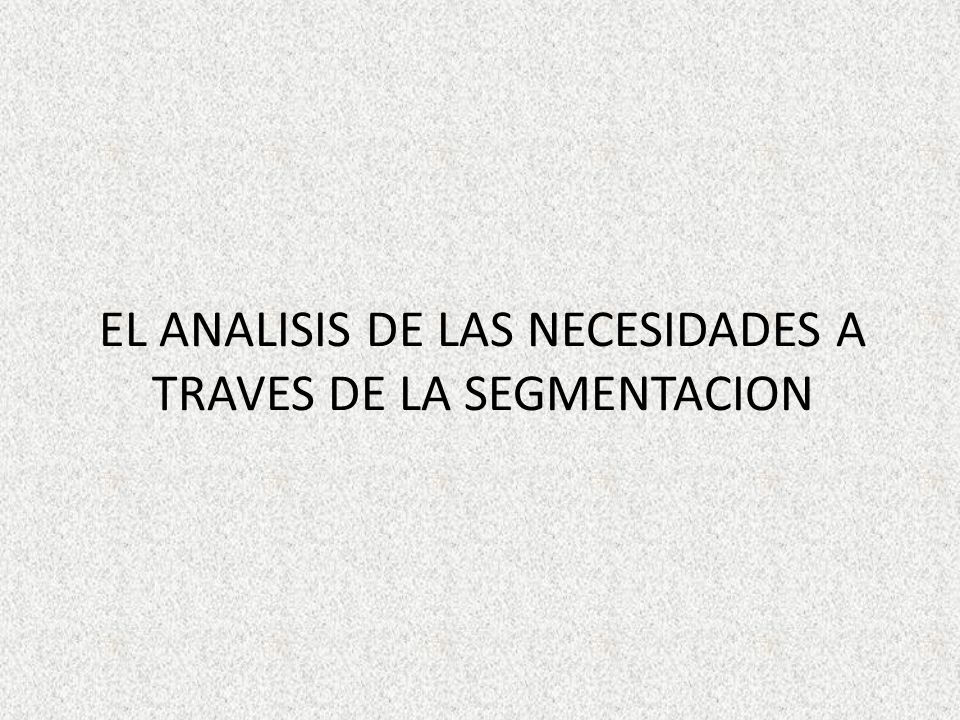 EL ANALISIS DE LAS NECESIDADES A TRAVES DE LA SEGMENTACION