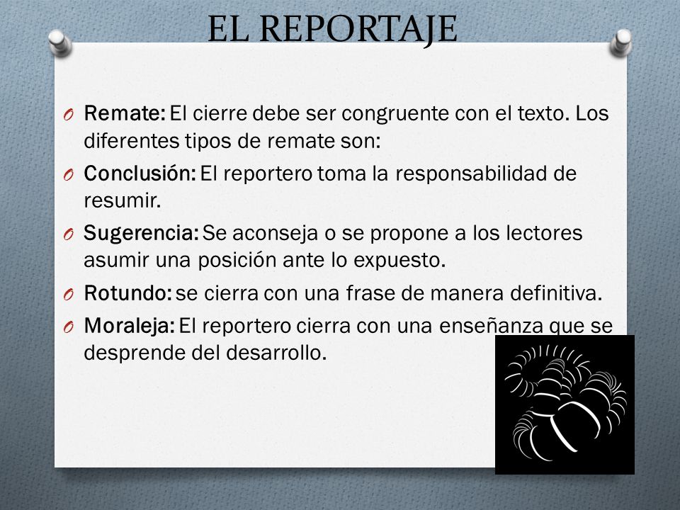 EL REPORTAJE Remate: El cierre debe ser congruente con el texto. Los diferentes tipos de remate son: