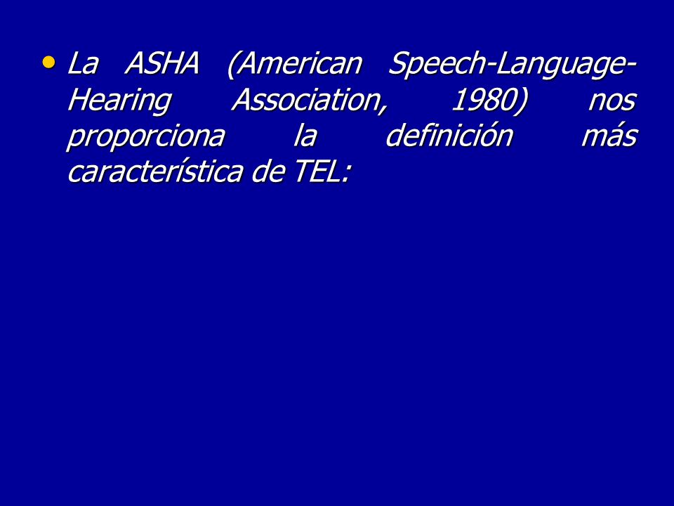 La ASHA (American Speech-Language-Hearing Association, 1980) nos proporciona la definición más característica de TEL: