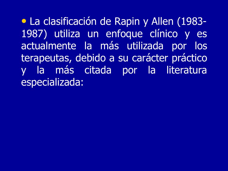 La clasificación de Rapin y Allen ( ) utiliza un enfoque clínico y es actualmente la más utilizada por los terapeutas, debido a su carácter práctico y la más citada por la literatura especializada: