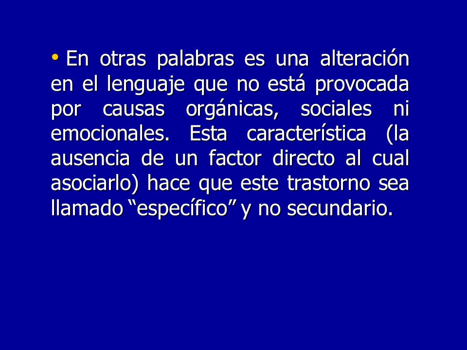 En otras palabras es una alteración en el lenguaje que no está provocada por causas orgánicas, sociales ni emocionales.