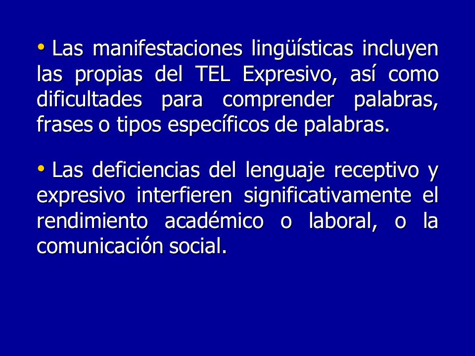 Las manifestaciones lingüísticas incluyen las propias del TEL Expresivo, así como dificultades para comprender palabras, frases o tipos específicos de palabras.