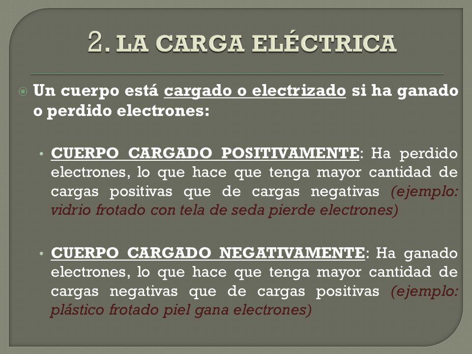 2. LA CARGA ELÉCTRICA Un cuerpo está cargado o electrizado si ha ganado o perdido electrones: