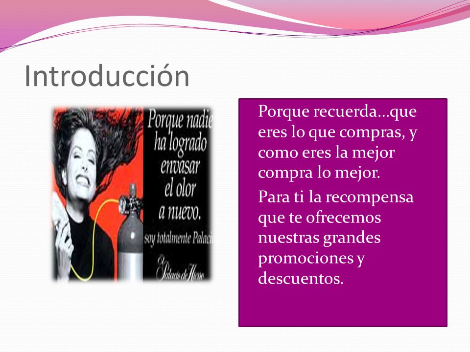 Introducción Porque recuerda…que eres lo que compras, y como eres la mejor compra lo mejor.