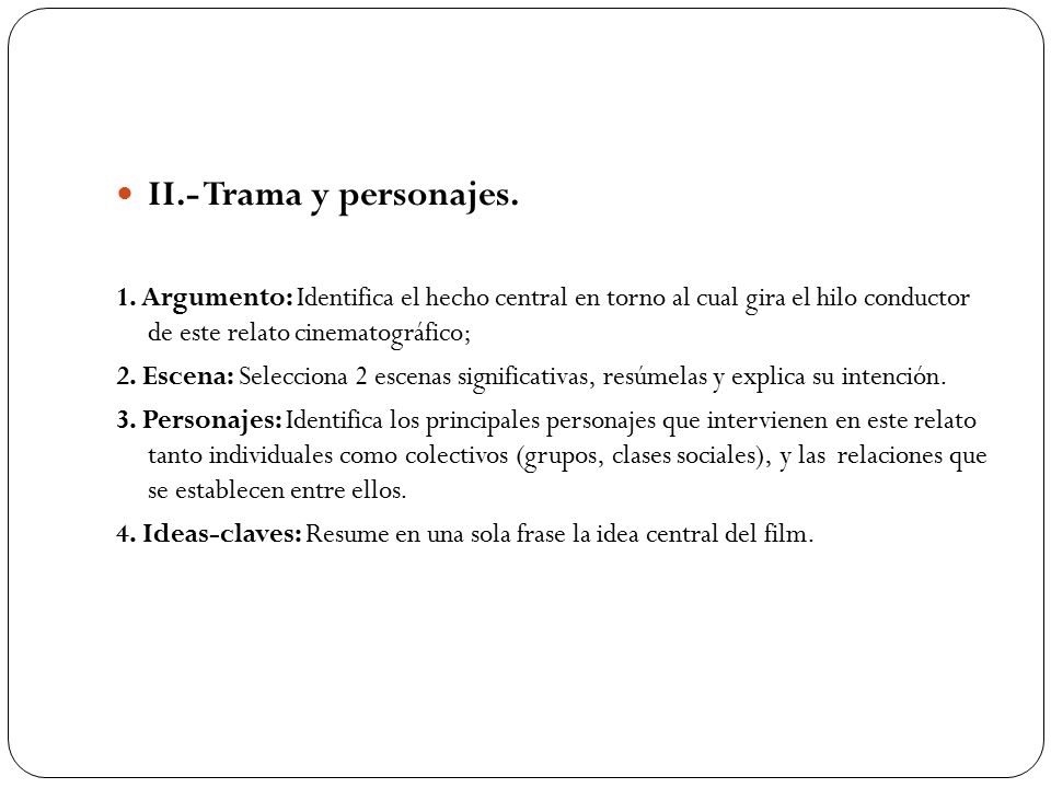 II.- Trama y personajes. 1. Argumento: Identifica el hecho central en torno al cual gira el hilo conductor de este relato cinematográfico;