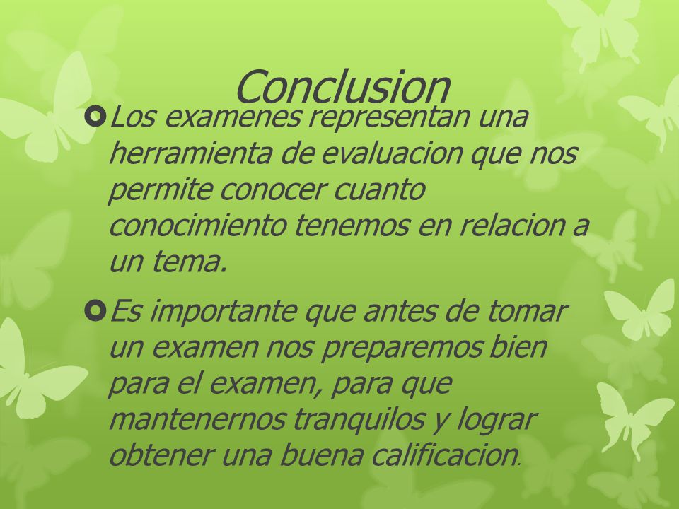 Conclusion Los examenes representan una herramienta de evaluacion que nos permite conocer cuanto conocimiento tenemos en relacion a un tema.