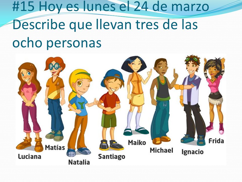 #15 Hoy es lunes el 24 de marzo Describe que llevan tres de las ocho personas