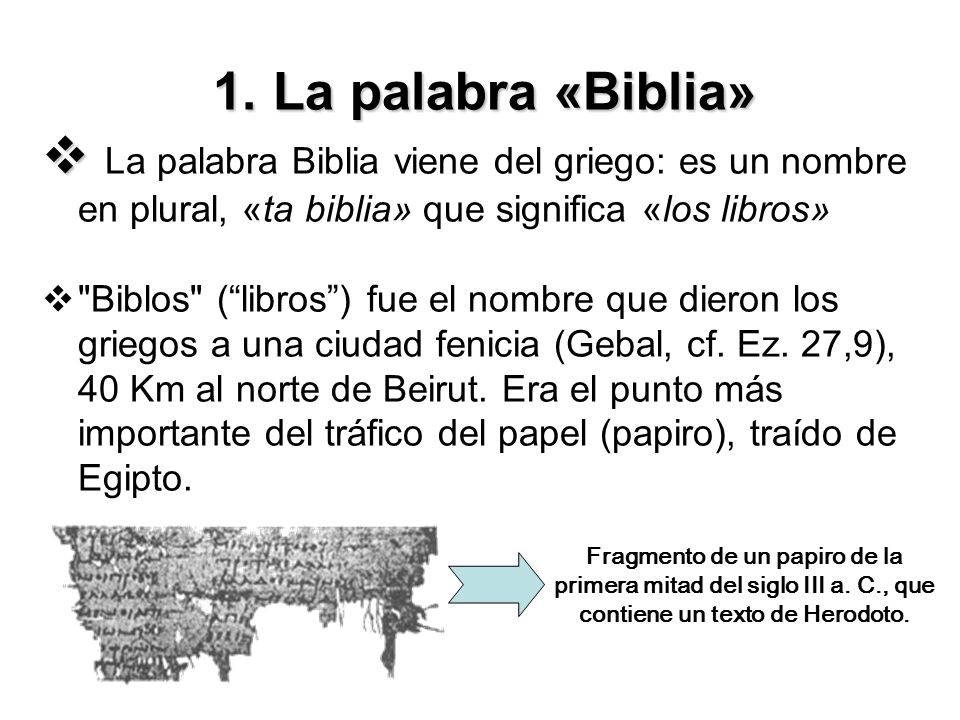 La palabra «Biblia» La palabra Biblia viene del griego: es un nombre en plural, «ta biblia» que significa «los libros»