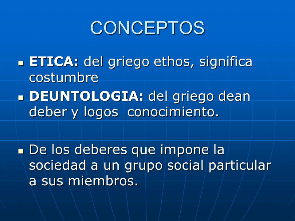 CONCEPTOS ETICA: del griego ethos, significa costumbre