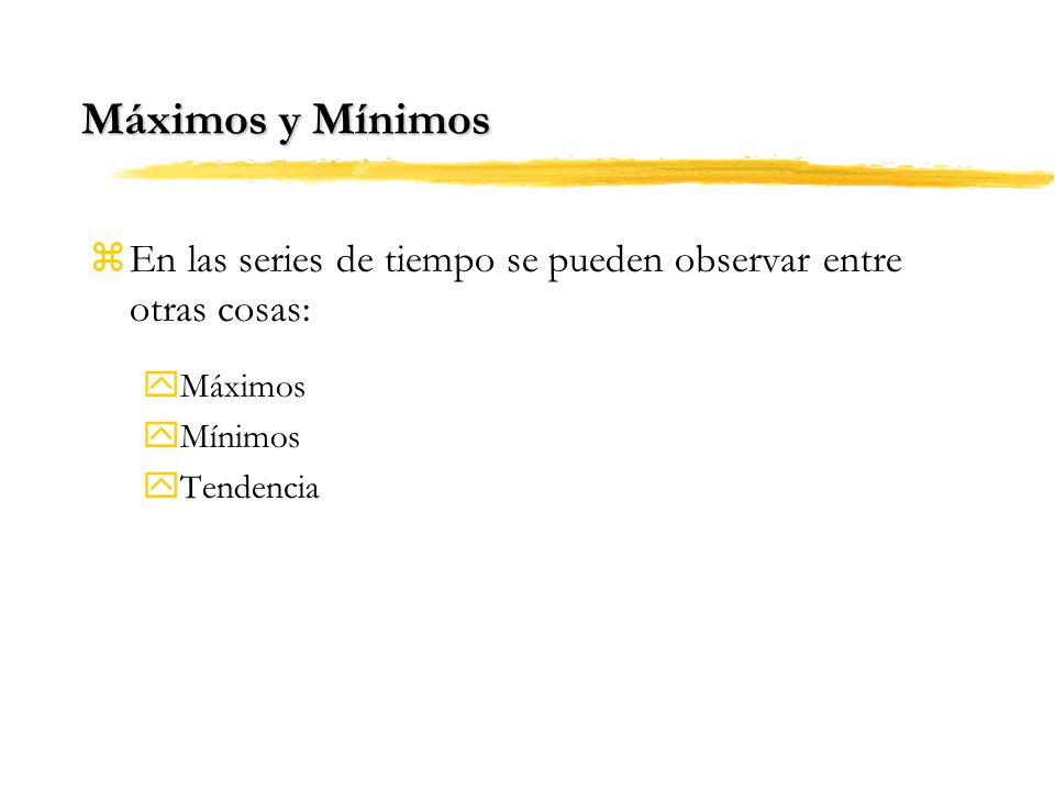 Máximos y Mínimos En las series de tiempo se pueden observar entre otras cosas: Máximos. Mínimos.