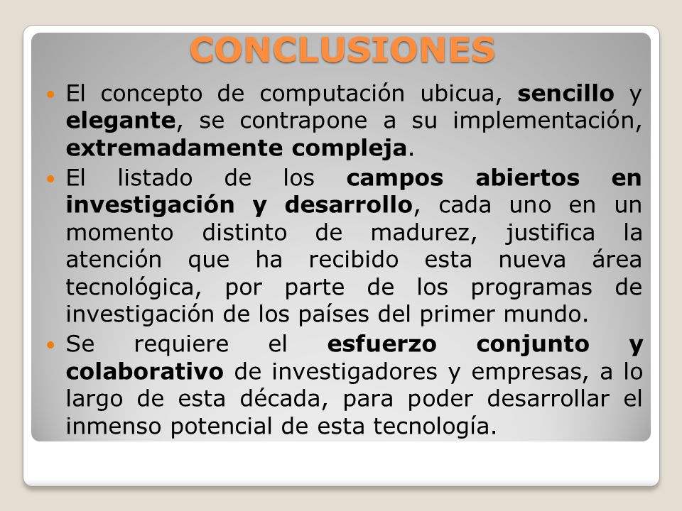 CONCLUSIONES El concepto de computación ubicua, sencillo y elegante, se contrapone a su implementación, extremadamente compleja.