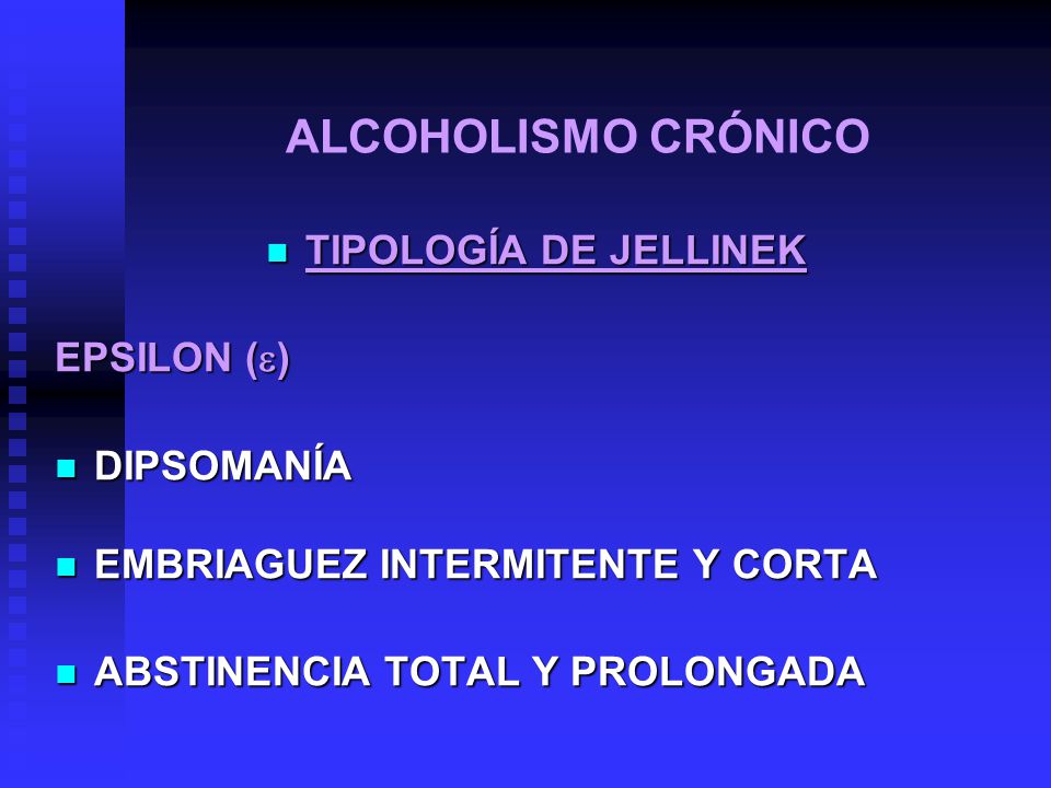ALCOHOLISMO CRÓNICO TIPOLOGÍA DE JELLINEK EPSILON () DIPSOMANÍA