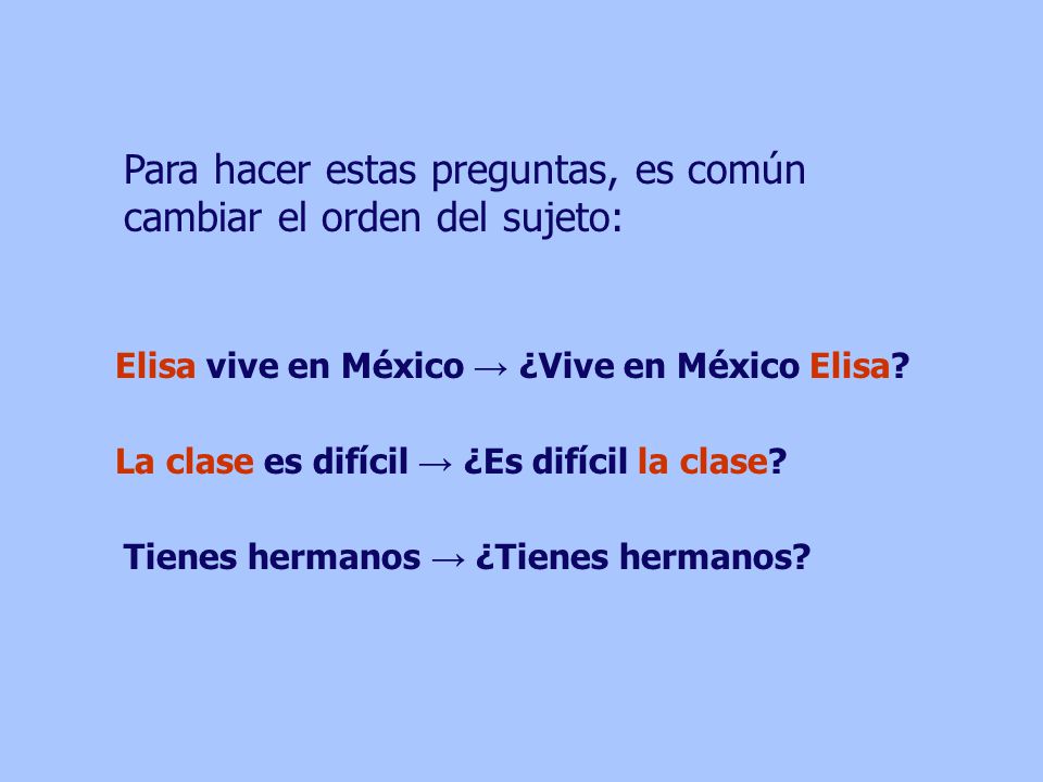 Para hacer estas preguntas, es común cambiar el orden del sujeto: