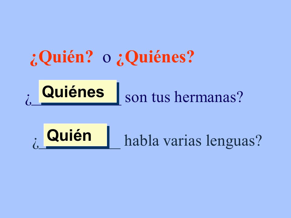 ¿Quién o ¿Quiénes ¿___________ son tus hermanas Quiénes Quién