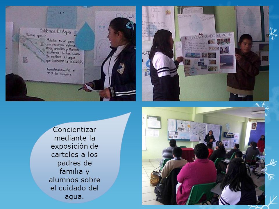 Concientizar mediante la exposición de carteles a los padres de familia y alumnos sobre el cuidado del agua.