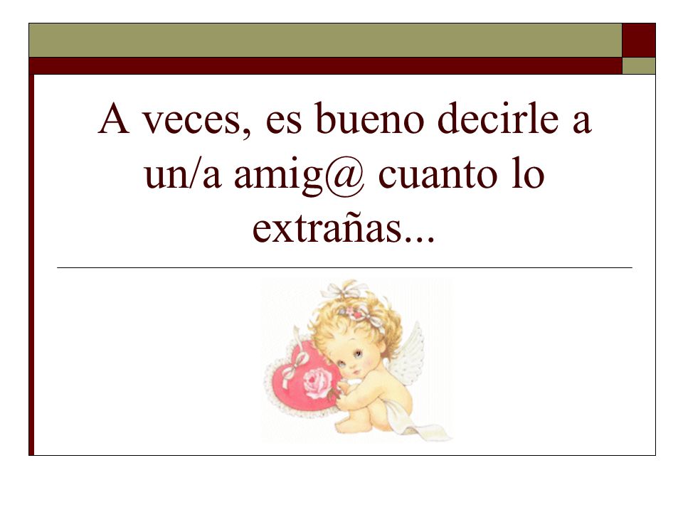 A veces, es bueno decirle a un/a cuanto lo extrañas...