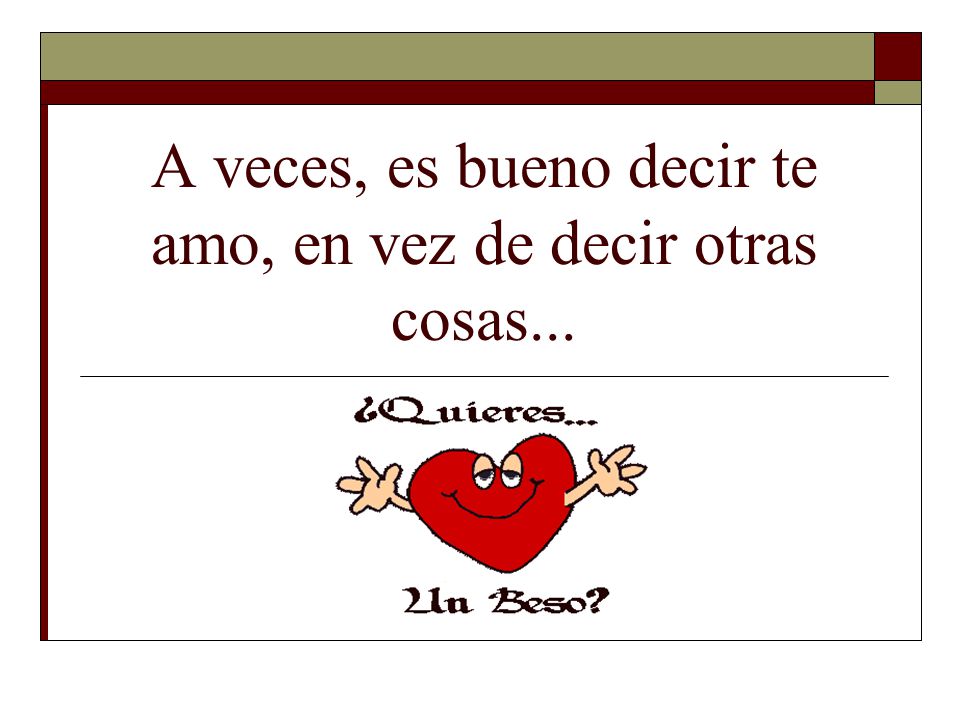 A veces, es bueno decir te amo, en vez de decir otras cosas...