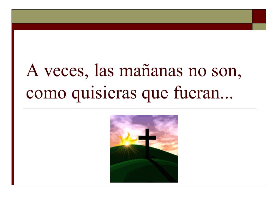 A veces, las mañanas no son, como quisieras que fueran...