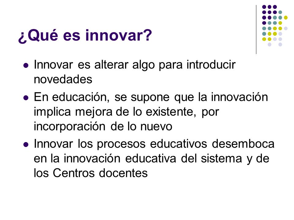 ¿Qué es innovar Innovar es alterar algo para introducir novedades
