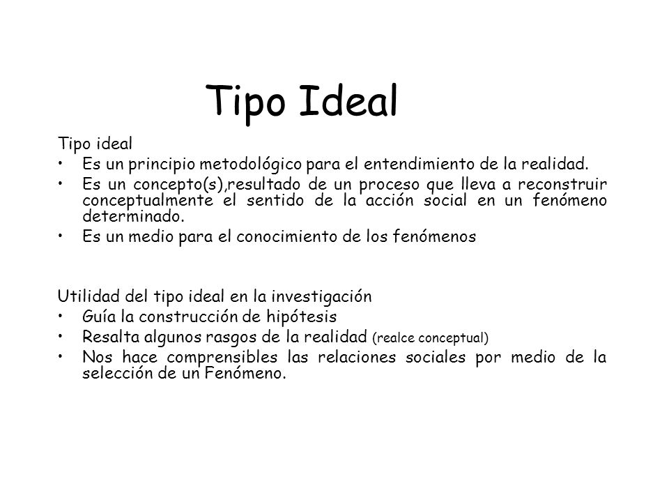 Tipo Ideal Tipo ideal. Es un principio metodológico para el entendimiento de la realidad.