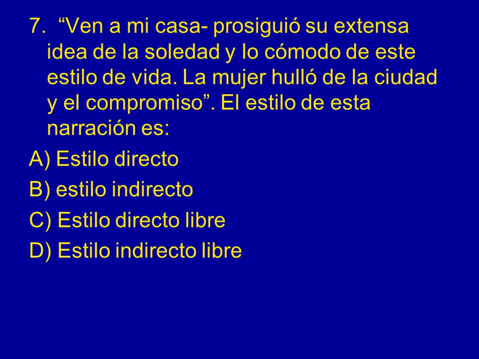 7. Ven a mi casa- prosiguió su extensa idea de la soledad y lo cómodo de este estilo de vida. La mujer hulló de la ciudad y el compromiso . El estilo de esta narración es: