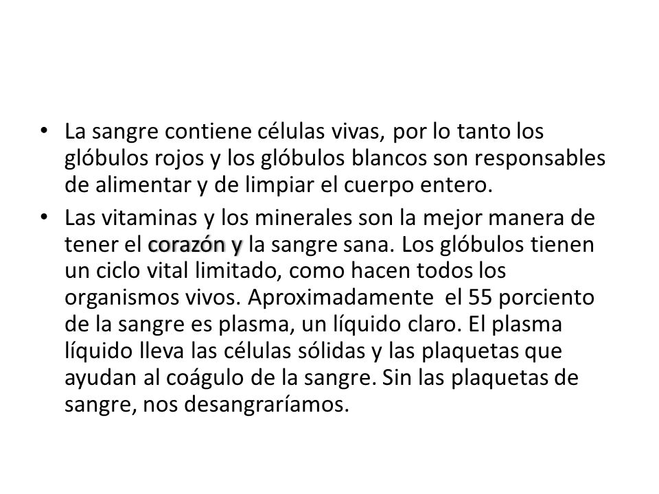 La sangre contiene células vivas, por lo tanto los glóbulos rojos y los glóbulos blancos son responsables de alimentar y de limpiar el cuerpo entero.