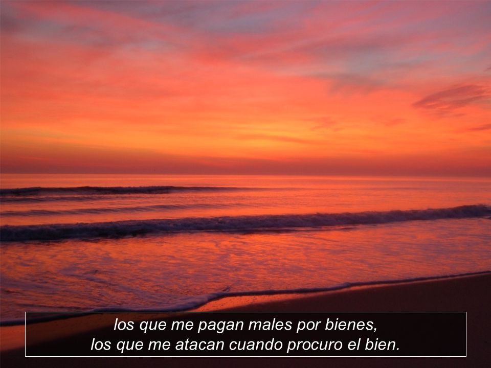 los que me pagan males por bienes, los que me atacan cuando procuro el bien.