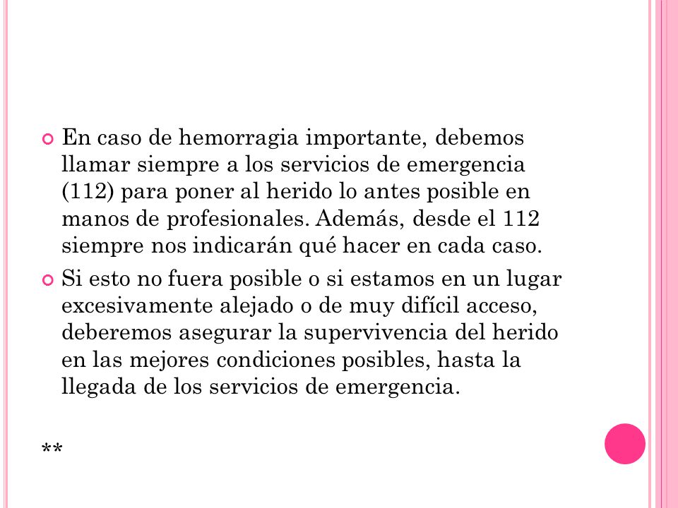 En caso de hemorragia importante, debemos llamar siempre a los servicios de emergencia (112) para poner al herido lo antes posible en manos de profesionales. Además, desde el 112 siempre nos indicarán qué hacer en cada caso.