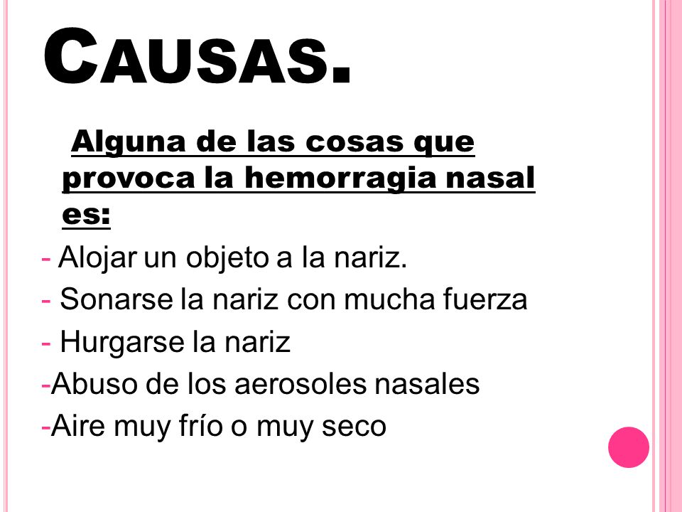 Causas. Alguna de las cosas que provoca la hemorragia nasal es: