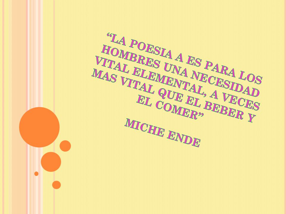 LA POESIA A ES PARA LOS HOMBRES UNA NECESIDAD VITAL ELEMENTAL, A VECES MAS VITAL QUE EL BEBER Y EL COMER MICHE ENDE