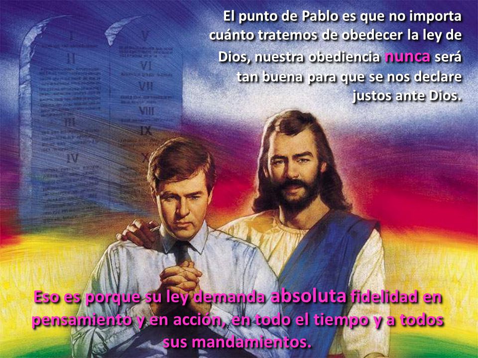 El punto de Pablo es que no importa cuánto tratemos de obedecer la ley de Dios, nuestra obediencia nunca será tan buena para que se nos declare justos ante Dios.