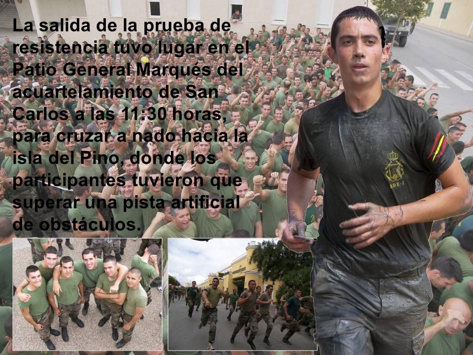 La salida de la prueba de resistencia tuvo lugar en el Patio General Marqués del acuartelamiento de San Carlos a las 11:30 horas, para cruzar a nado hacia la isla del Pino, donde los participantes tuvieron que superar una pista artificial de obstáculos.