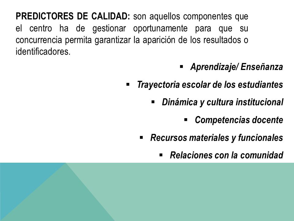 PREDICTORES DE CALIDAD: son aquellos componentes que el centro ha de gestionar oportunamente para que su concurrencia permita garantizar la aparición de los resultados o identificadores.