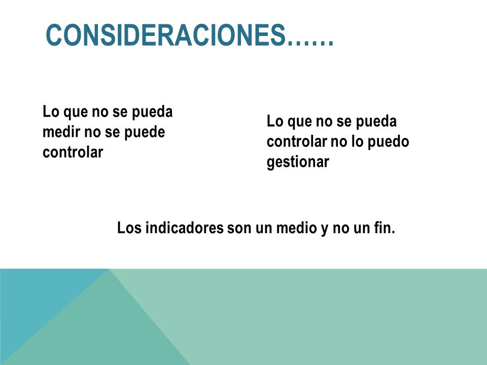 CONSIDERACIONES…… Lo que no se pueda medir no se puede controlar