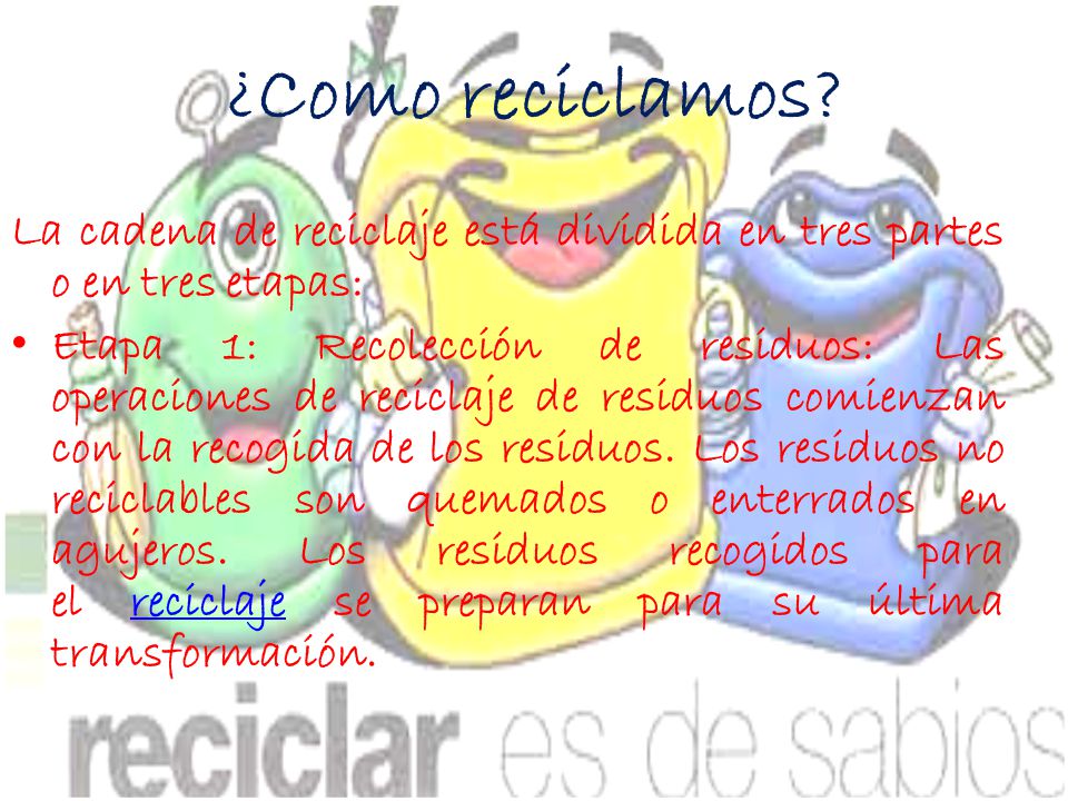 ¿Como reciclamos La cadena de reciclaje está dividida en tres partes o en tres etapas: