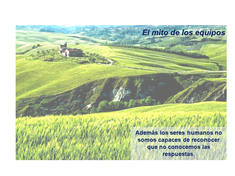 El mito de los equipos: Además los seres humanos no somos capaces de reconocer que no conocemos las respuestas.