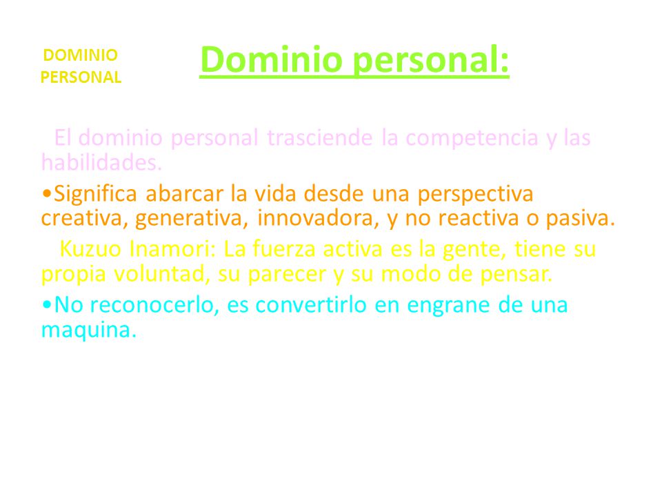 Dominio personal: DOMINIO PERSONAL. El dominio personal trasciende la competencia y las habilidades.