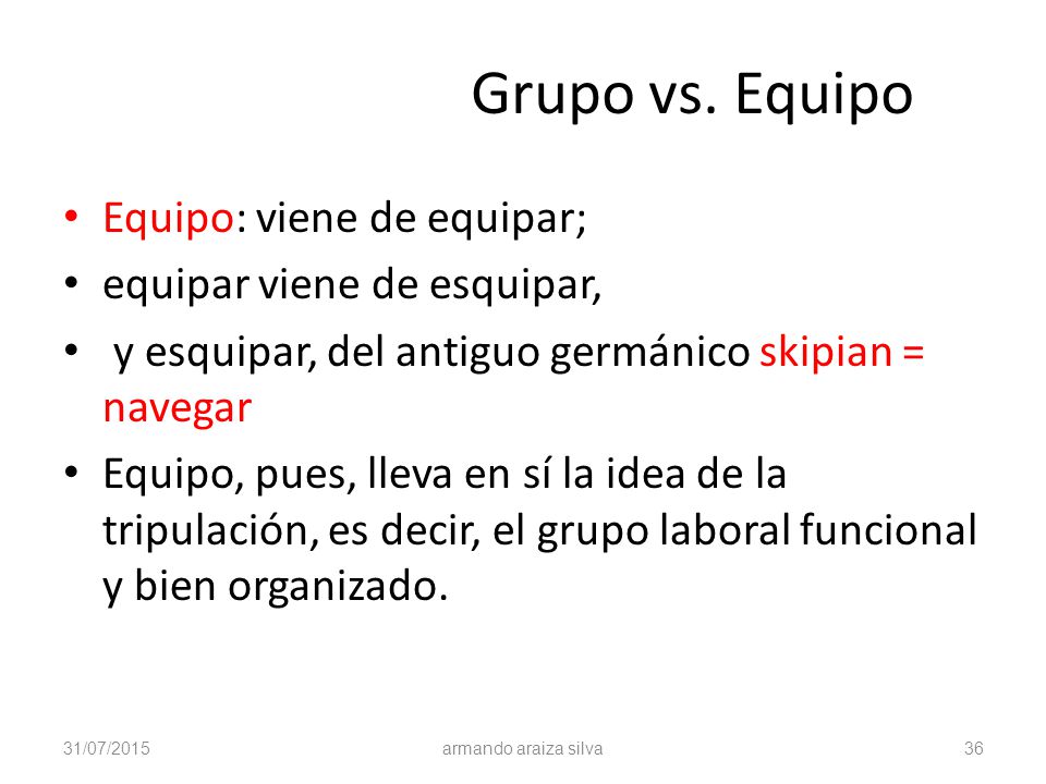 Grupo vs. Equipo Equipo: viene de equipar; equipar viene de esquipar,