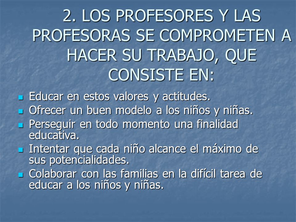 2. LOS PROFESORES Y LAS PROFESORAS SE COMPROMETEN A HACER SU TRABAJO, QUE CONSISTE EN:
