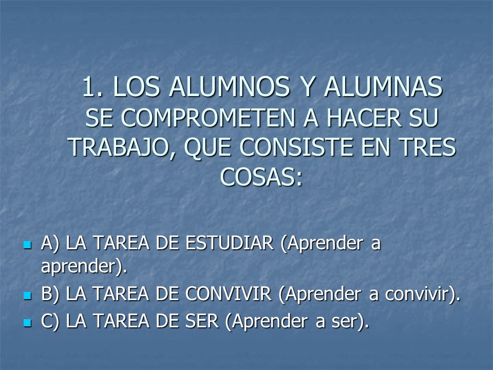 1. LOS ALUMNOS Y ALUMNAS SE COMPROMETEN A HACER SU TRABAJO, QUE CONSISTE EN TRES COSAS: