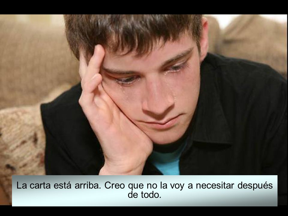 La carta está arriba. Creo que no la voy a necesitar después de todo.