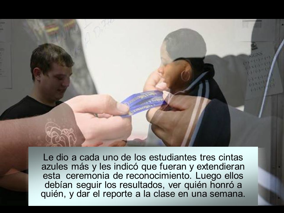 Le dio a cada uno de los estudiantes tres cintas azules más y les indicó que fueran y extendieran esta ceremonia de reconocimiento.