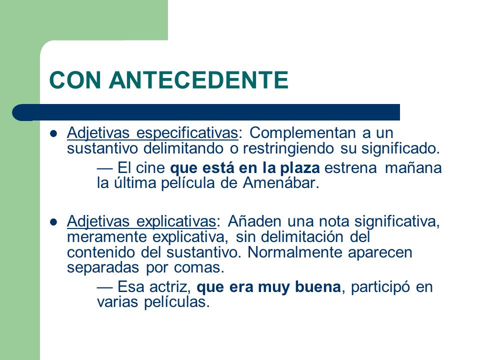 CON ANTECEDENTE Adjetivas especificativas: Complementan a un sustantivo delimitando o restringiendo su significado.