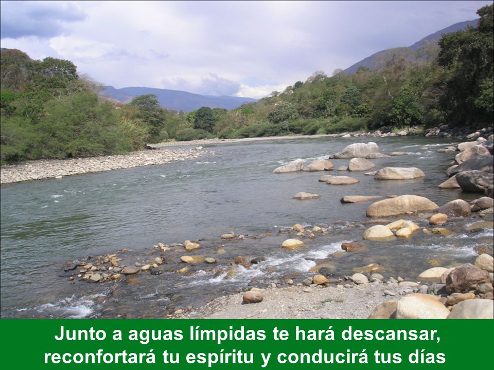 Junto a aguas límpidas te hará descansar, reconfortará tu espíritu y conducirá tus días