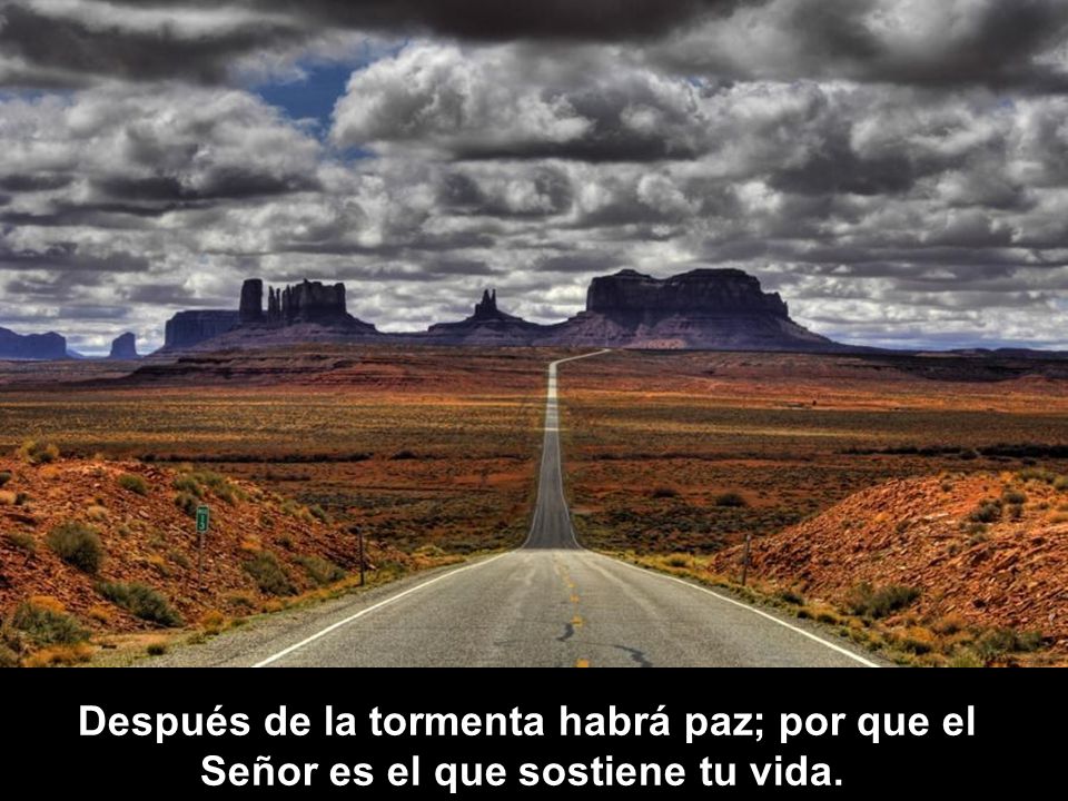 Después de la tormenta habrá paz; por que el Señor es el que sostiene tu vida.