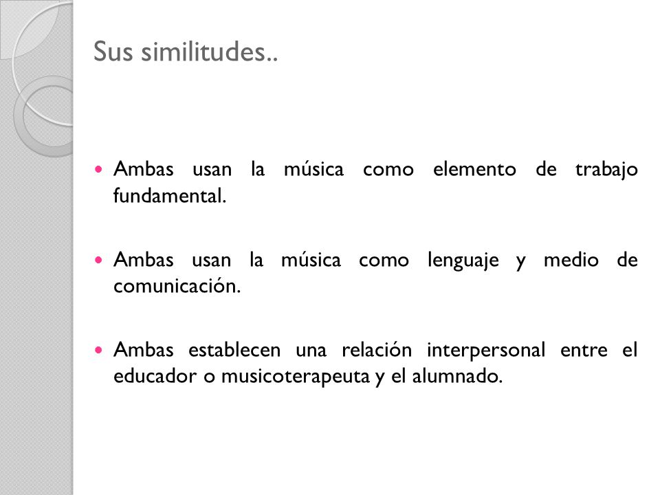 Sus similitudes.. Ambas usan la música como elemento de trabajo fundamental. Ambas usan la música como lenguaje y medio de comunicación.