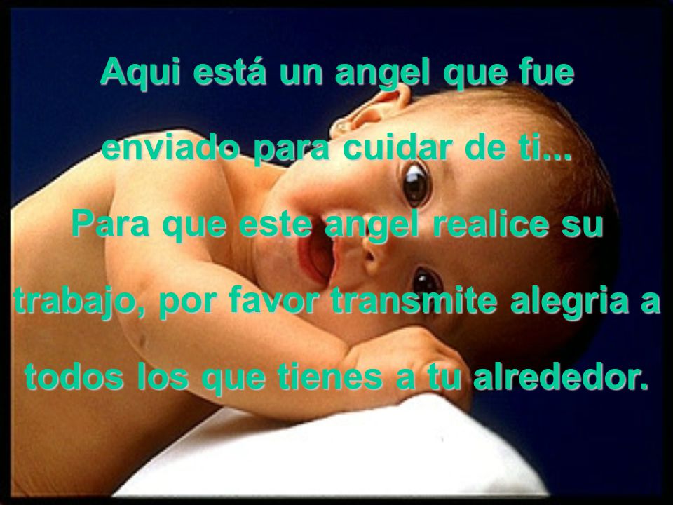 Aqui está un angel que fue enviado para cuidar de ti...