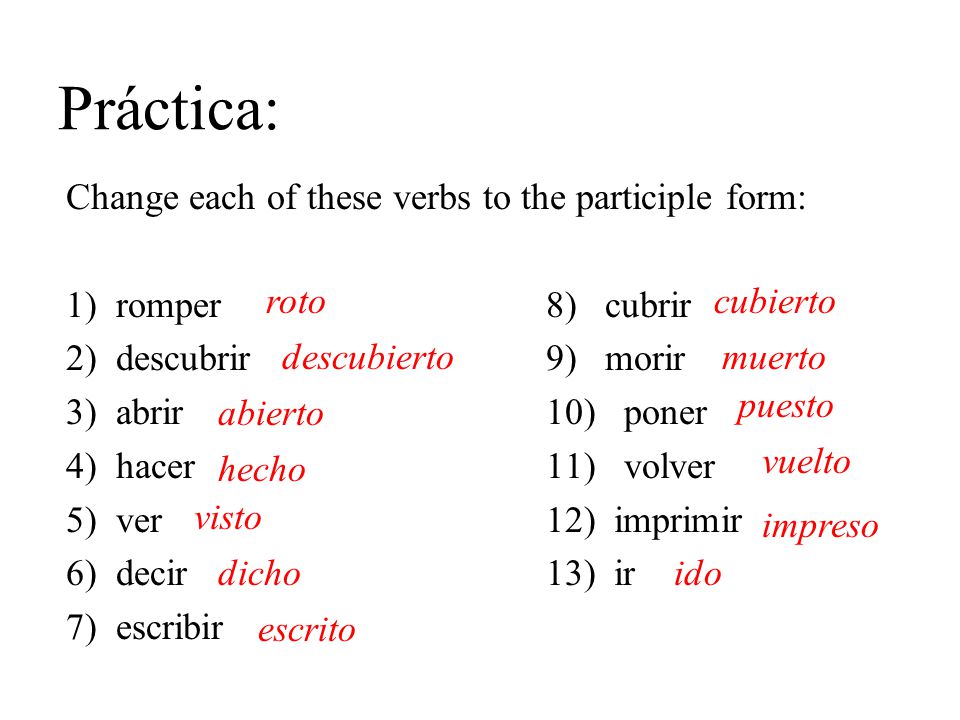 Práctica: Change each of these verbs to the participle form: